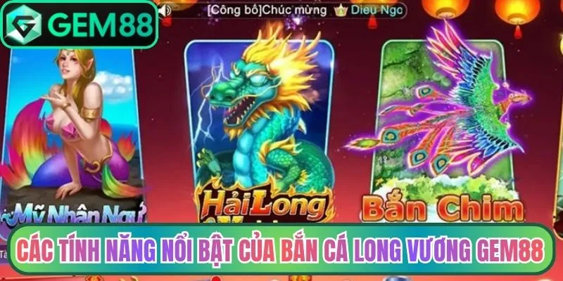 Cac tinh nang moi bat cua ban ca long vuong gem88