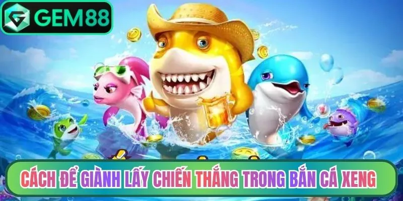 Cách để giành lấy chiến thắng trong bắn cá Xeng Gem88