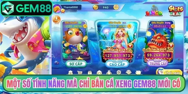 Một số tính năng mà chỉ bắn cá Xeng Gem88 mới có