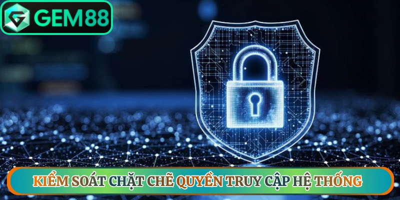 Chính sách bảo mật Gem88 kiểm soát chặt chẽ quyền truy cập hệ thống
