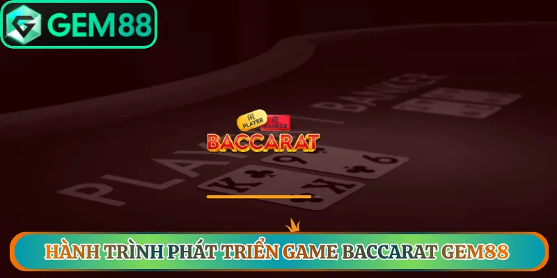 Hành trình phát triển game Baccarat Gem88