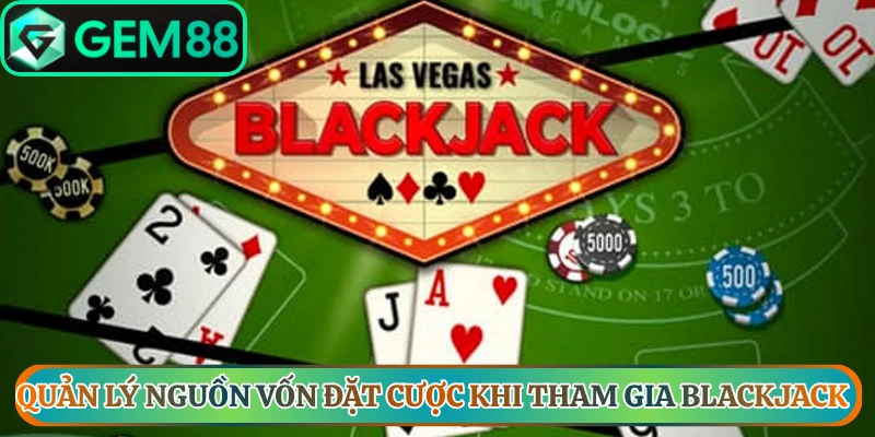 Quản lý nguồn vốn đặt cược khi tham gia blackjack Gem88