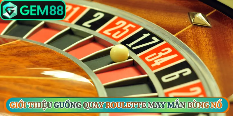 Giới thiệu guồng quay Roulette may mắn bùng nổ