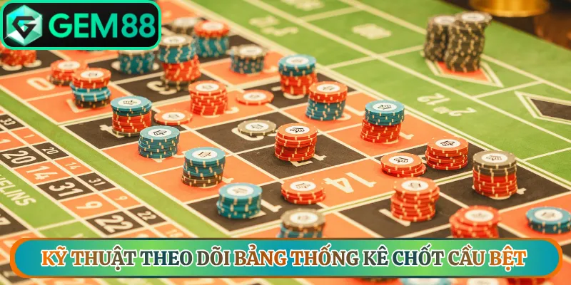 Kỹ thuật theo dõi bảng thống kê chốt cầu bệt