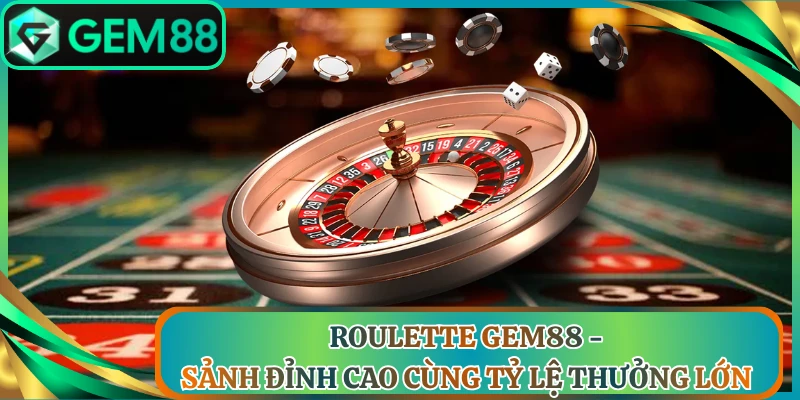 Roulette Gem88 - Sảnh Đỉnh Cao Cùng Tỷ Lệ Thưởng Lớn