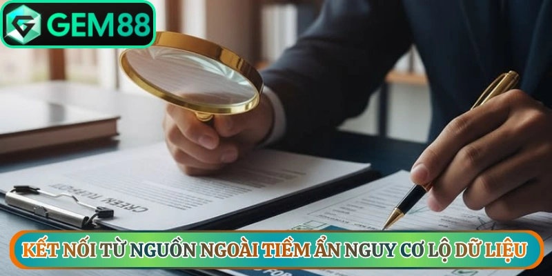 Kết nối từ nguồn ngoài tiềm ẩn nguy cơ lộ dữ liệu người dùng