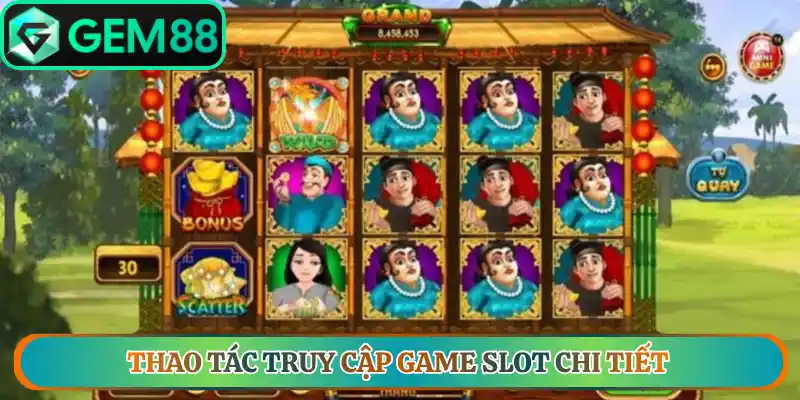 Thao tác truy cập game slot chi tiết