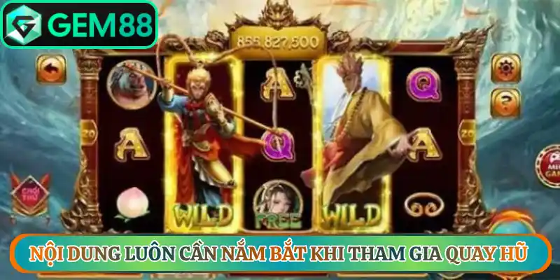 Nội dung luôn cần nắm bắt khi tham gia quay hũ