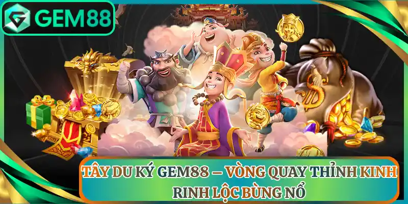 Tây Du Ký Gem88 – Vòng Quay Thỉnh Kinh Rinh Lộc Bùng Nổ