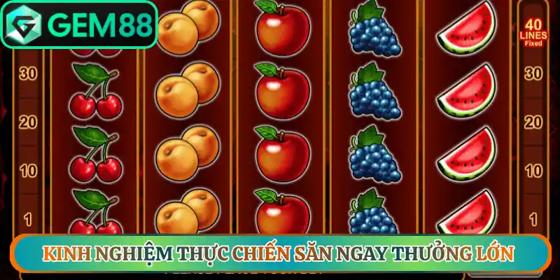 Kinh nghiệm thực chiến săn ngay thưởng lớn