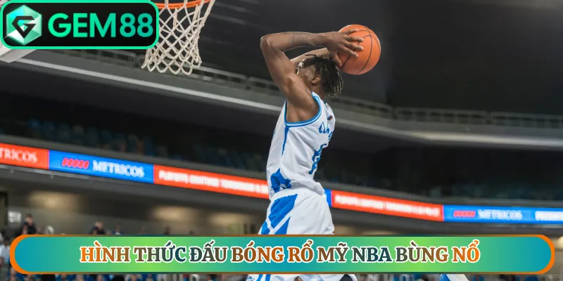 Hình thức đấu bóng rổ Mỹ NBA bùng nổ