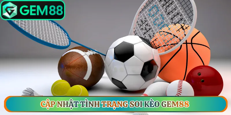 Cập nhật tình trạng soi kèo Gem88