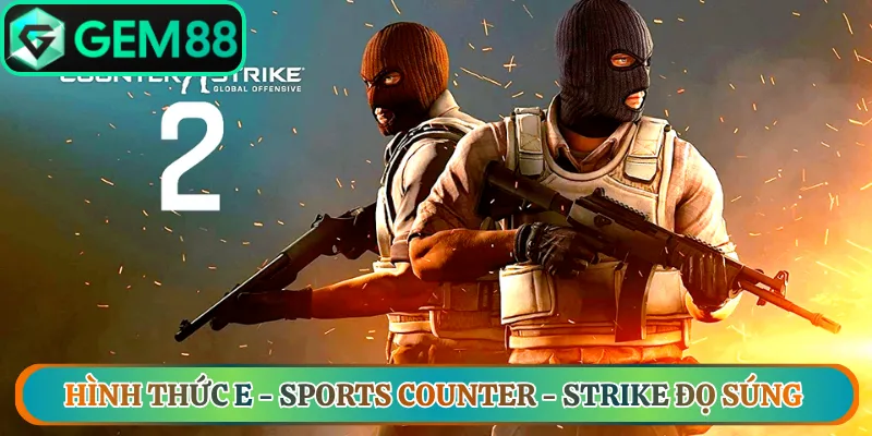 Hình thức e - sports Counter - Strike đọ súng