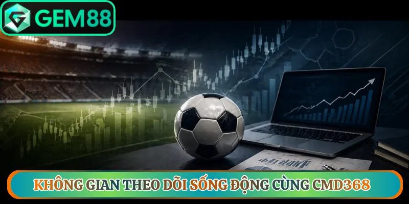 Không gian theo dõi sống động cùng CMD368