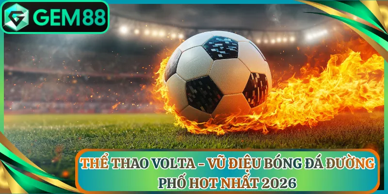 Thể Thao Volta - Vũ Điệu Bóng Đá Đường Phố Hot Nhất 2026