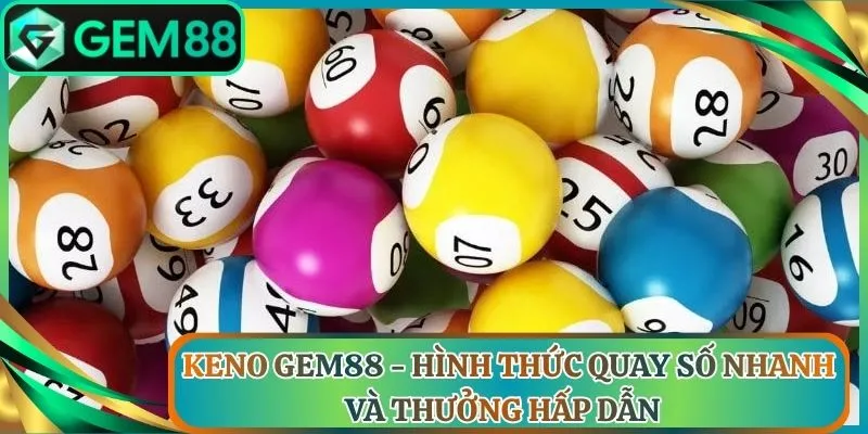 Keno Gem88 - Hình Thức Quay Số Nhanh Và Thưởng Hấp Dẫn