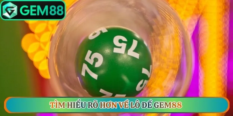Tìm hiểu rõ hơn về lô đề Gem88