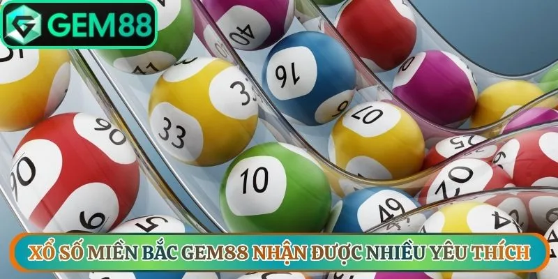 Hình thức xổ số miền Bắc Gem88 nhận được nhiều yêu thích