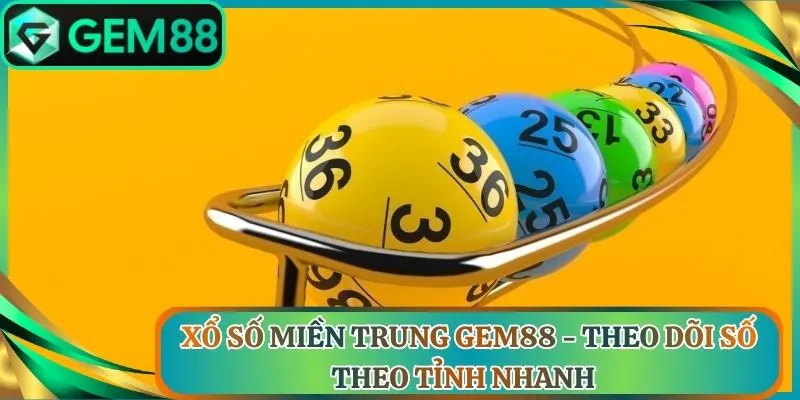 Xổ Số Miền Trung Gem88 - Theo Dõi Số Theo Tỉnh Nhanh